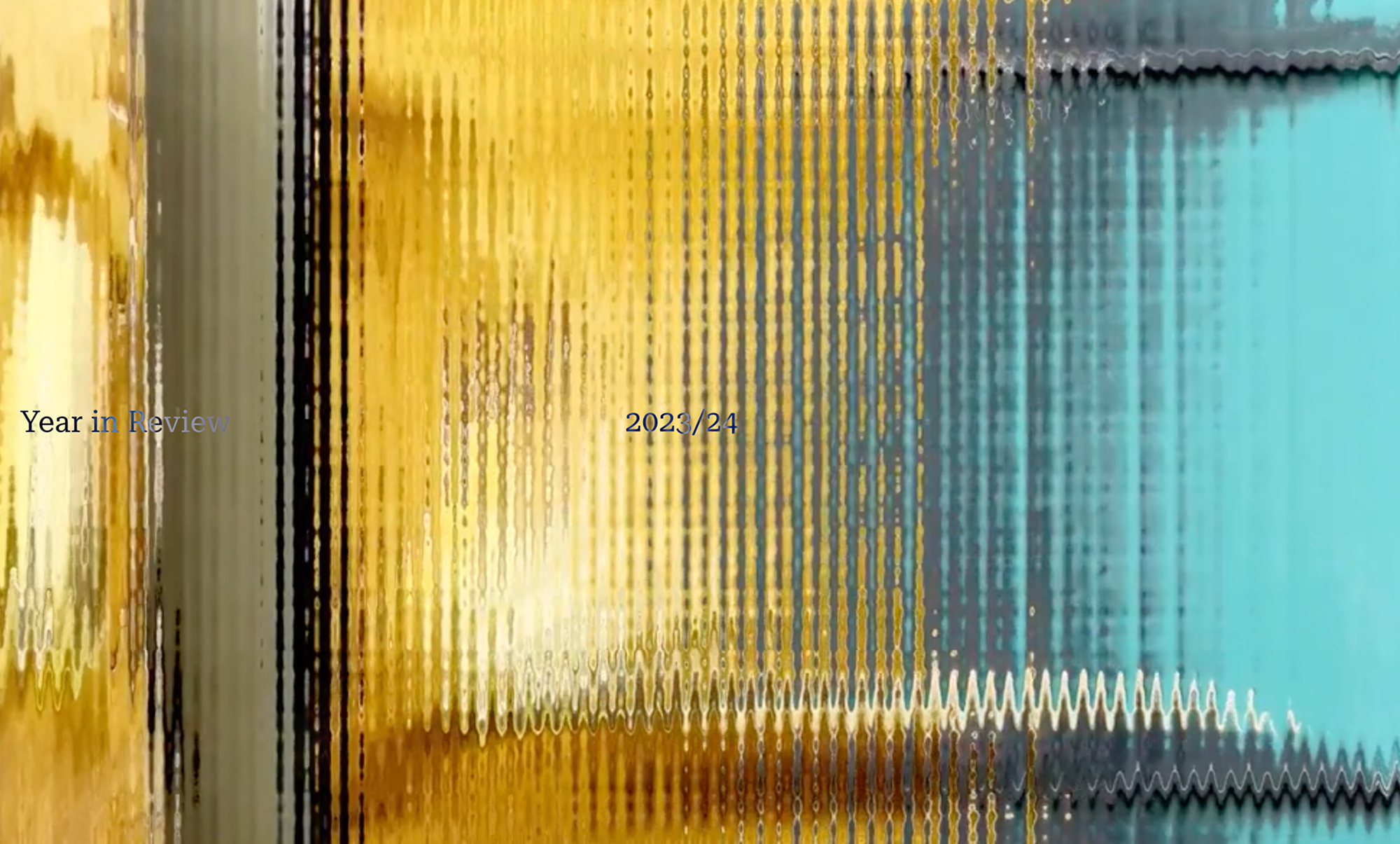 Abstract gold and teal vertical wave pattern with text ‘Year in Review 2023/24’ centred on rippling background.